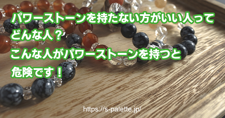 パワーストーンを持たない方がいい人ってどんな人?